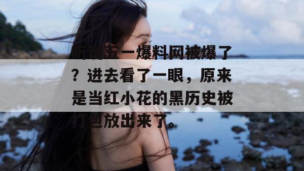 听说五一爆料网被爆了?进去看了一眼,原来是当红小花的黑历史被打包放出来了。 听说五一爆料网被爆了?进去看了一眼,原来是当红小花的黑历史被打包放出来了。