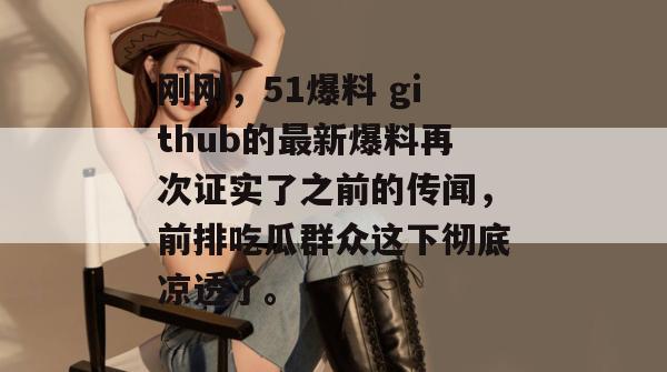 刚刚,51爆料 github的最新爆料再次证实了之前的传闻,前排吃瓜群众这下彻底凉透了。