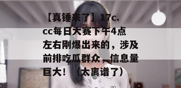 【真锤来了】17c.cc每日大赛下午4点左右刚爆出来的,涉及前排吃瓜群众,信息量巨大!(太离谱了)